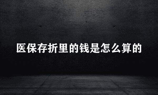 医保存折里的钱是怎么算的