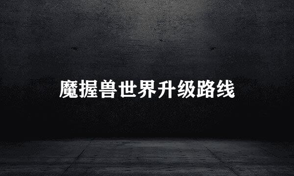 魔握兽世界升级路线