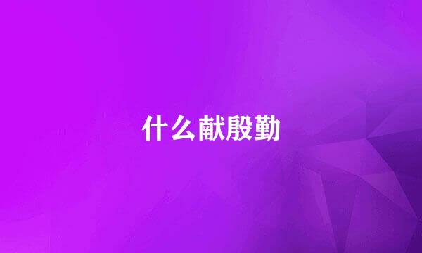 什么献殷勤