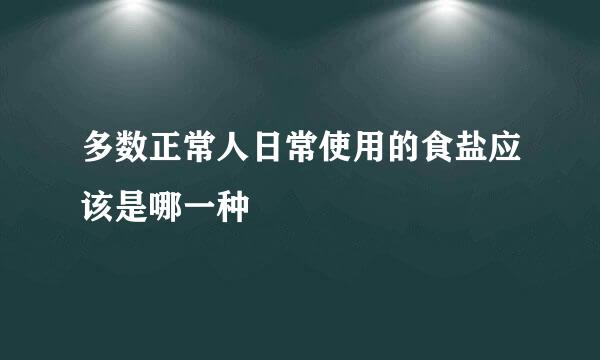 多数正常人日常使用的食盐应该是哪一种