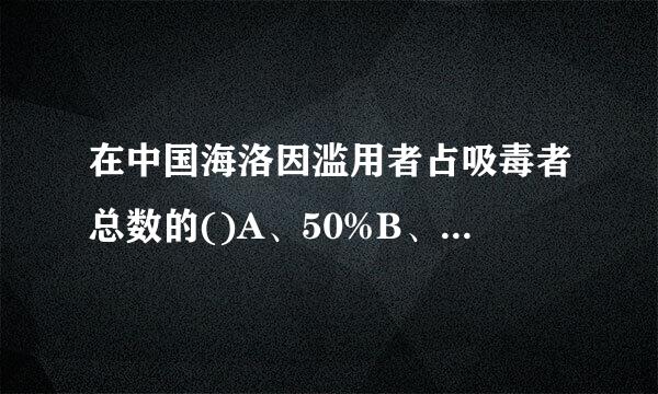 在中国海洛因滥用者占吸毒者总数的()A、50%B、60%C、70%D、80%