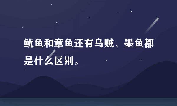 鱿鱼和章鱼还有乌贼、墨鱼都是什么区别。
