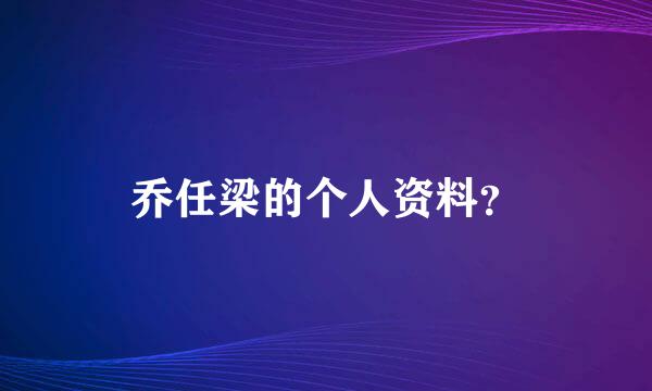 乔任梁的个人资料？