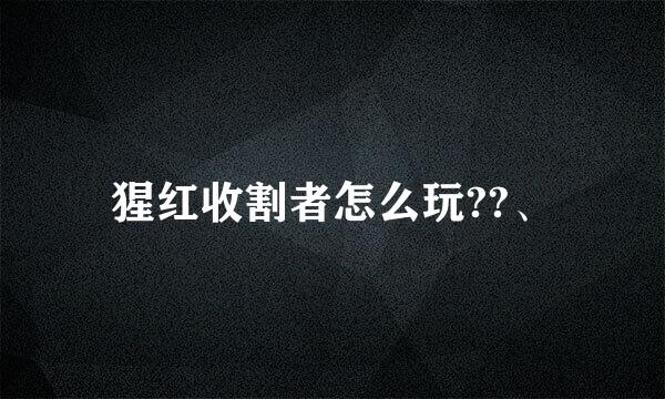 猩红收割者怎么玩??、