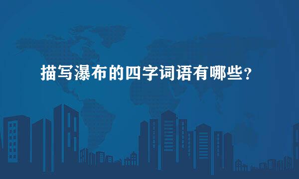 描写瀑布的四字词语有哪些？