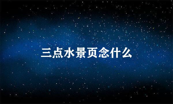 三点水景页念什么