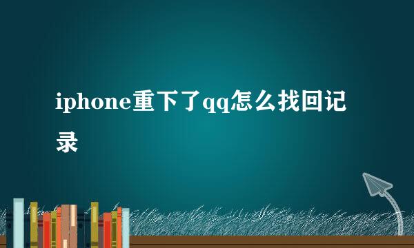 iphone重下了qq怎么找回记录