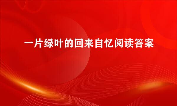 一片绿叶的回来自忆阅读答案