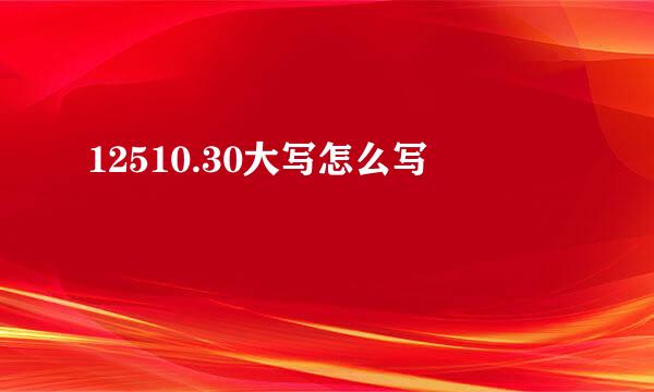 12510.30大写怎么写