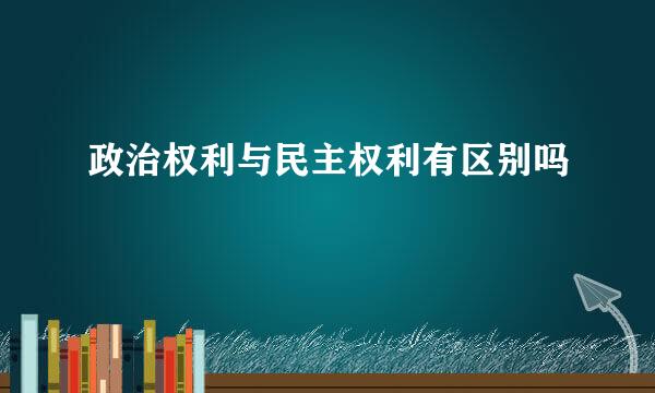 政治权利与民主权利有区别吗