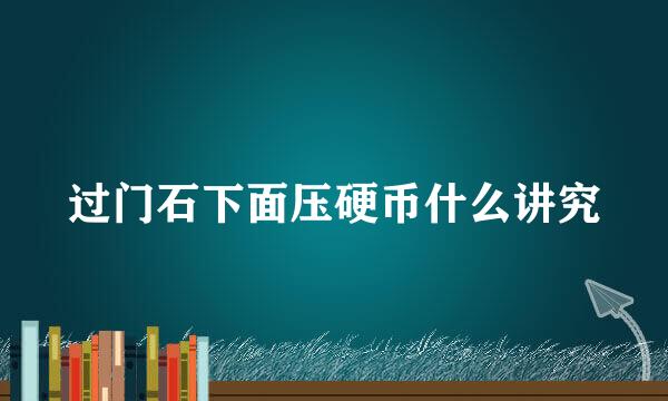 过门石下面压硬币什么讲究