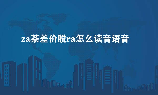 za茶差价脱ra怎么读音语音