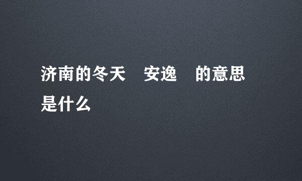 济南的冬天 安逸 的意思 是什么