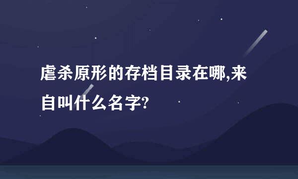 虐杀原形的存档目录在哪,来自叫什么名字?