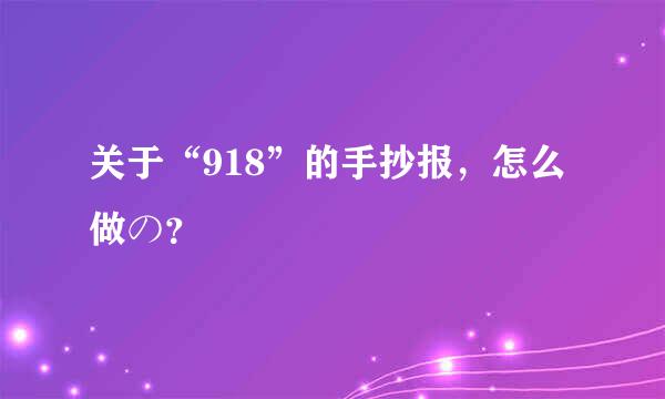 关于“918”的手抄报，怎么做の？