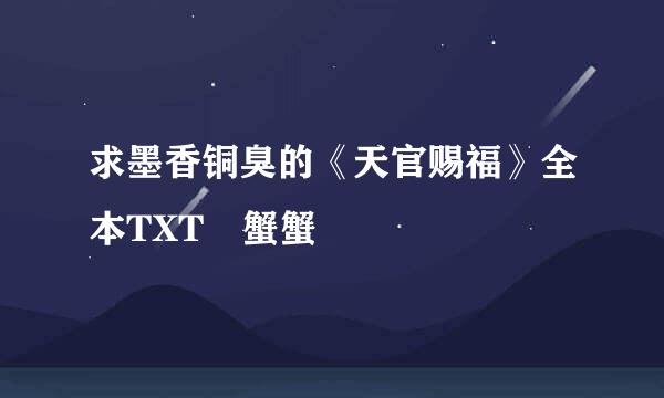 求墨香铜臭的《天官赐福》全本TXT 蟹蟹