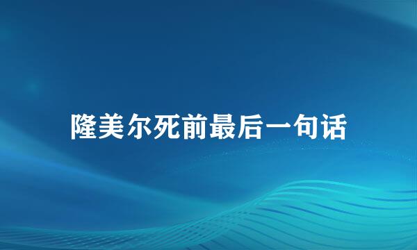 隆美尔死前最后一句话