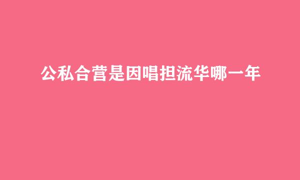公私合营是因唱担流华哪一年