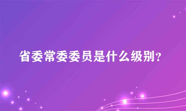 省委常委委员是什么级别？