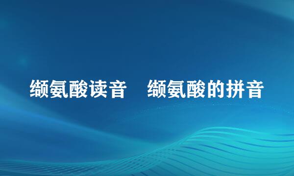 缬氨酸读音 缬氨酸的拼音