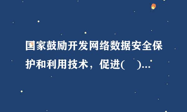 国家鼓励开发网络数据安全保护和利用技术，促进( )开放，推动技术创新和经济社来自会发展。
