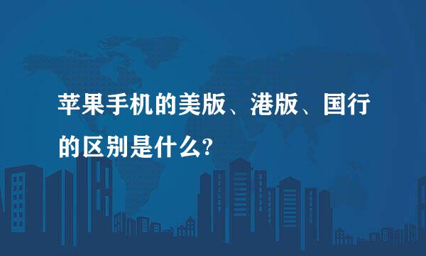 苹果手机的美版、港版、国行的区别是什么?