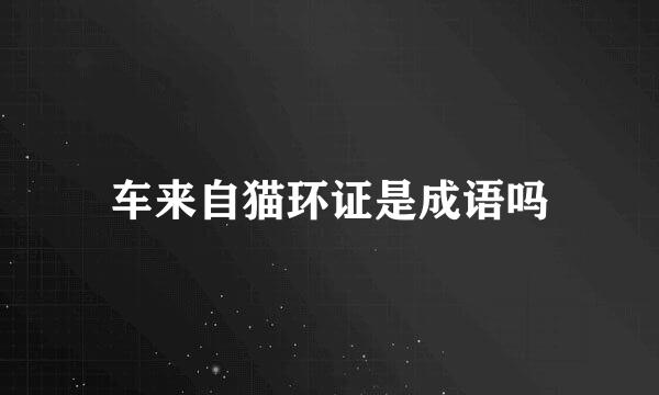 车来自猫环证是成语吗