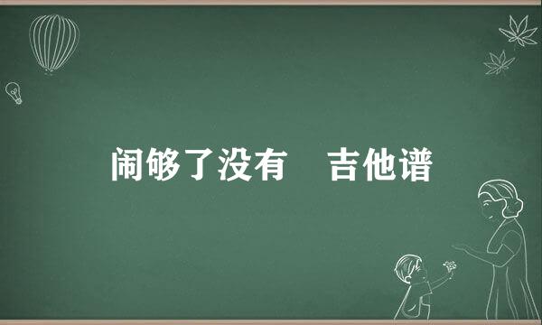 闹够了没有 吉他谱