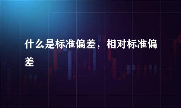 什么是标准偏差，相对标准偏差