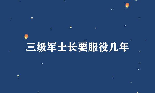三级军士长要服役几年