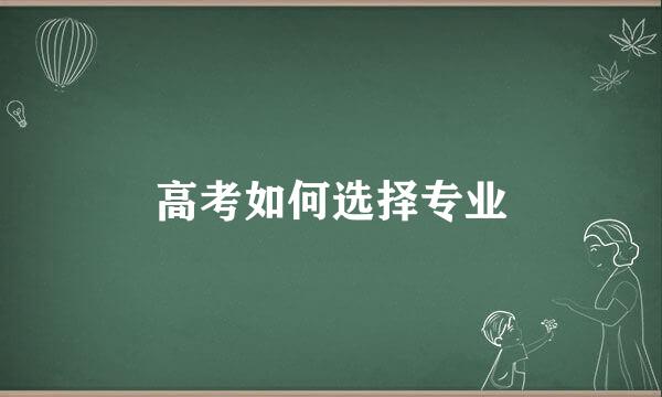 高考如何选择专业