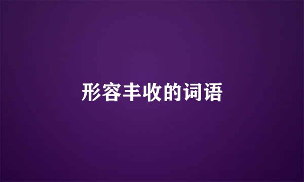 形容丰收的词语