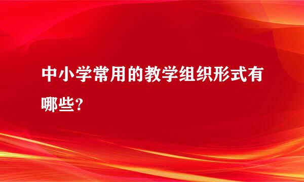 中小学常用的教学组织形式有哪些?