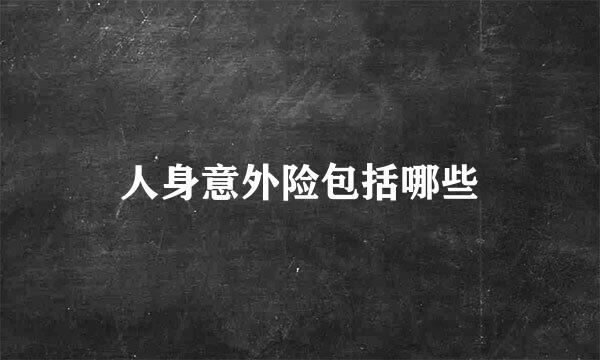 人身意外险包括哪些