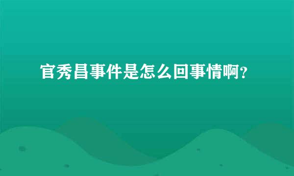 官秀昌事件是怎么回事情啊？