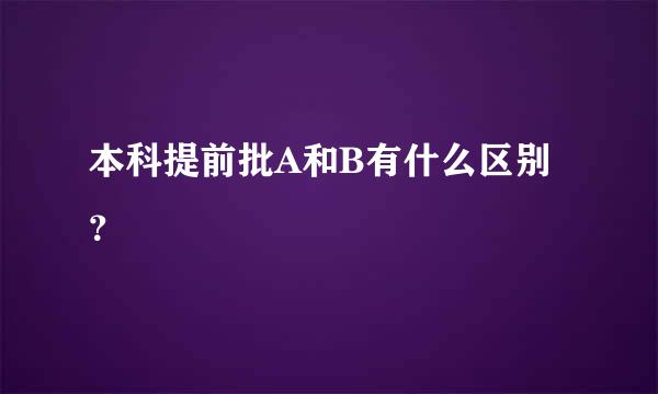 本科提前批A和B有什么区别？