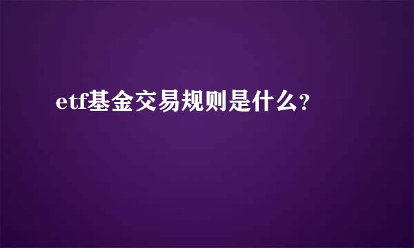 etf基金交易规则是什么？