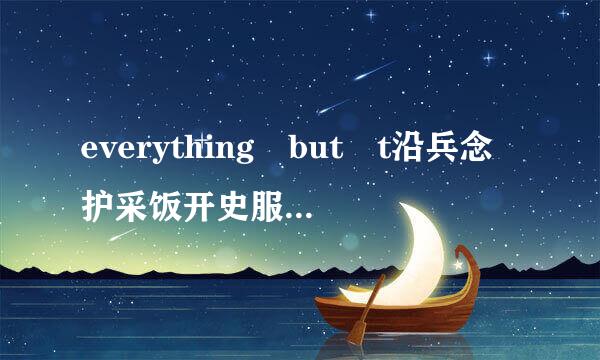 everything but t沿兵念护采饭开史服he girl中文歌词