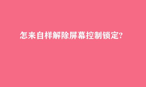怎来自样解除屏幕控制锁定?
