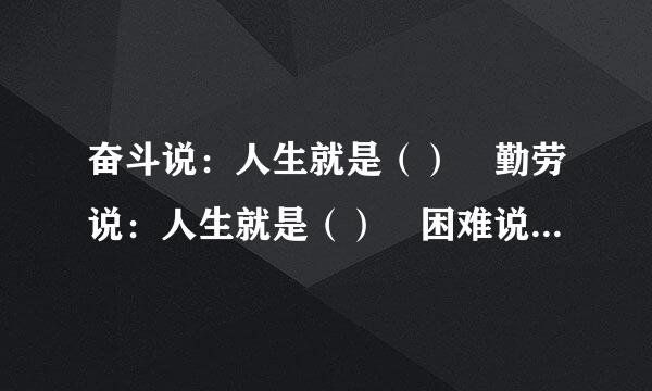 奋斗说：人生就是（） 勤劳说：人生就是（） 困难说：人生就是（） 挫折说：人生就是（）