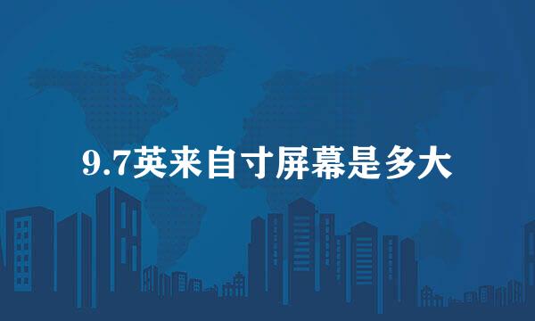 9.7英来自寸屏幕是多大