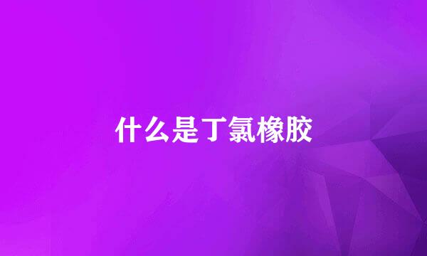 什么是丁氯橡胶