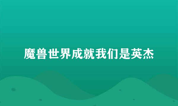 魔兽世界成就我们是英杰