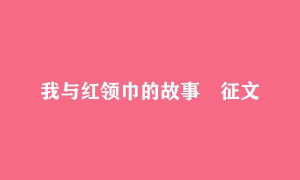 我与红领巾的故事 征文