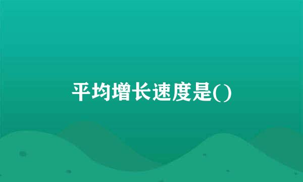 平均增长速度是()