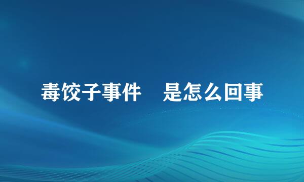 毒饺子事件 是怎么回事