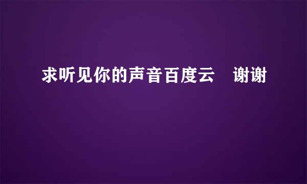 求听见你的声音百度云 谢谢