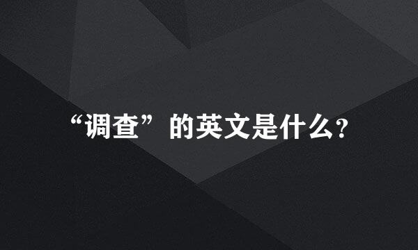 “调查”的英文是什么？