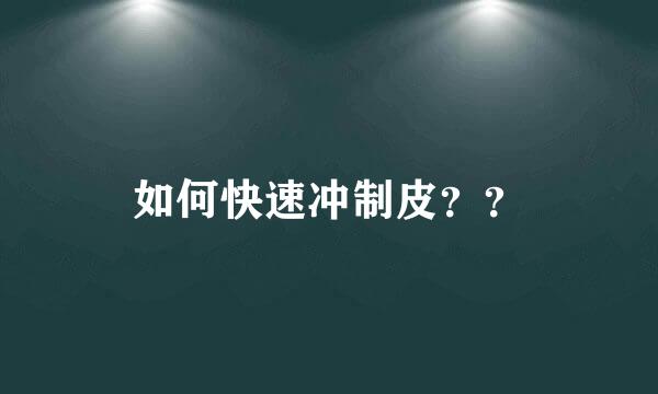 如何快速冲制皮？？