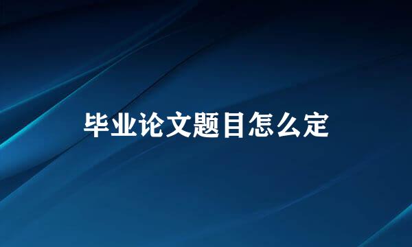 毕业论文题目怎么定